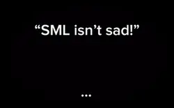 “Sml isn’t sad” …