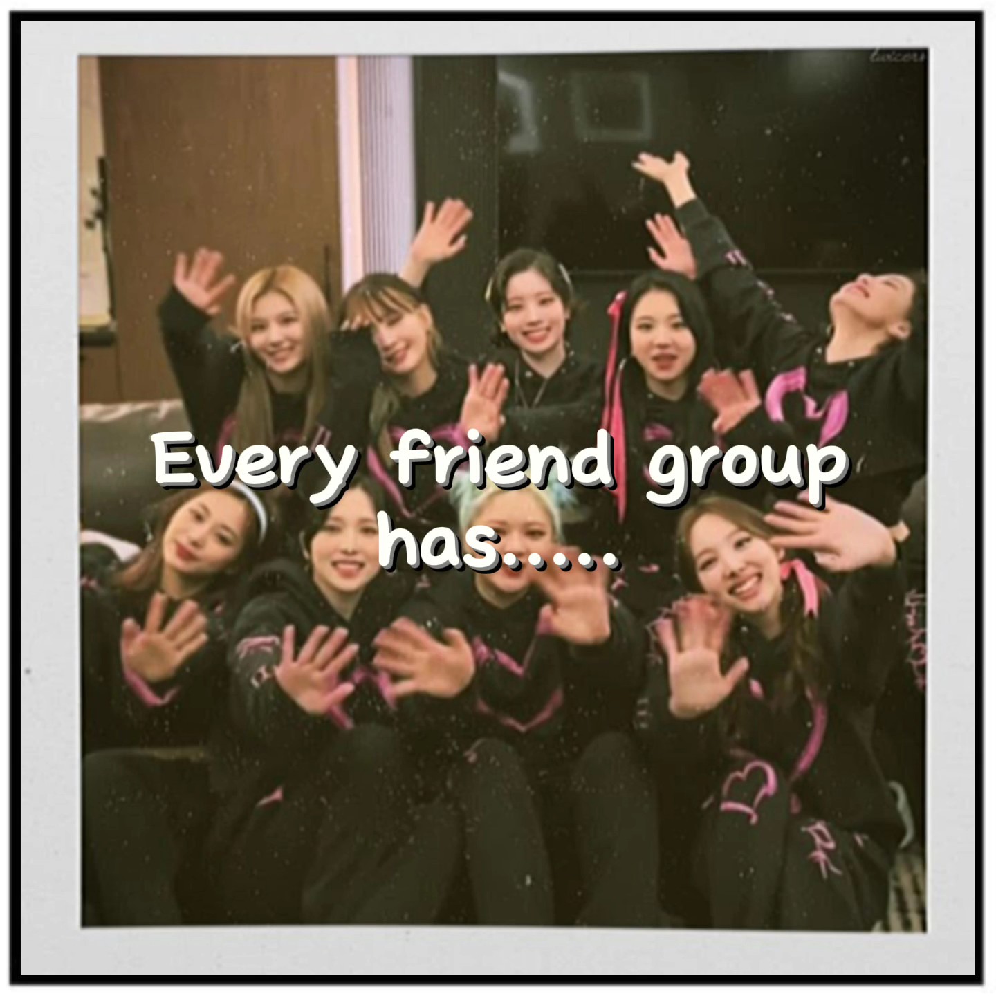 every friend group..