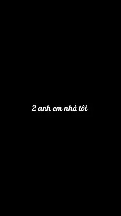 # 2 anh em nhà tôi 