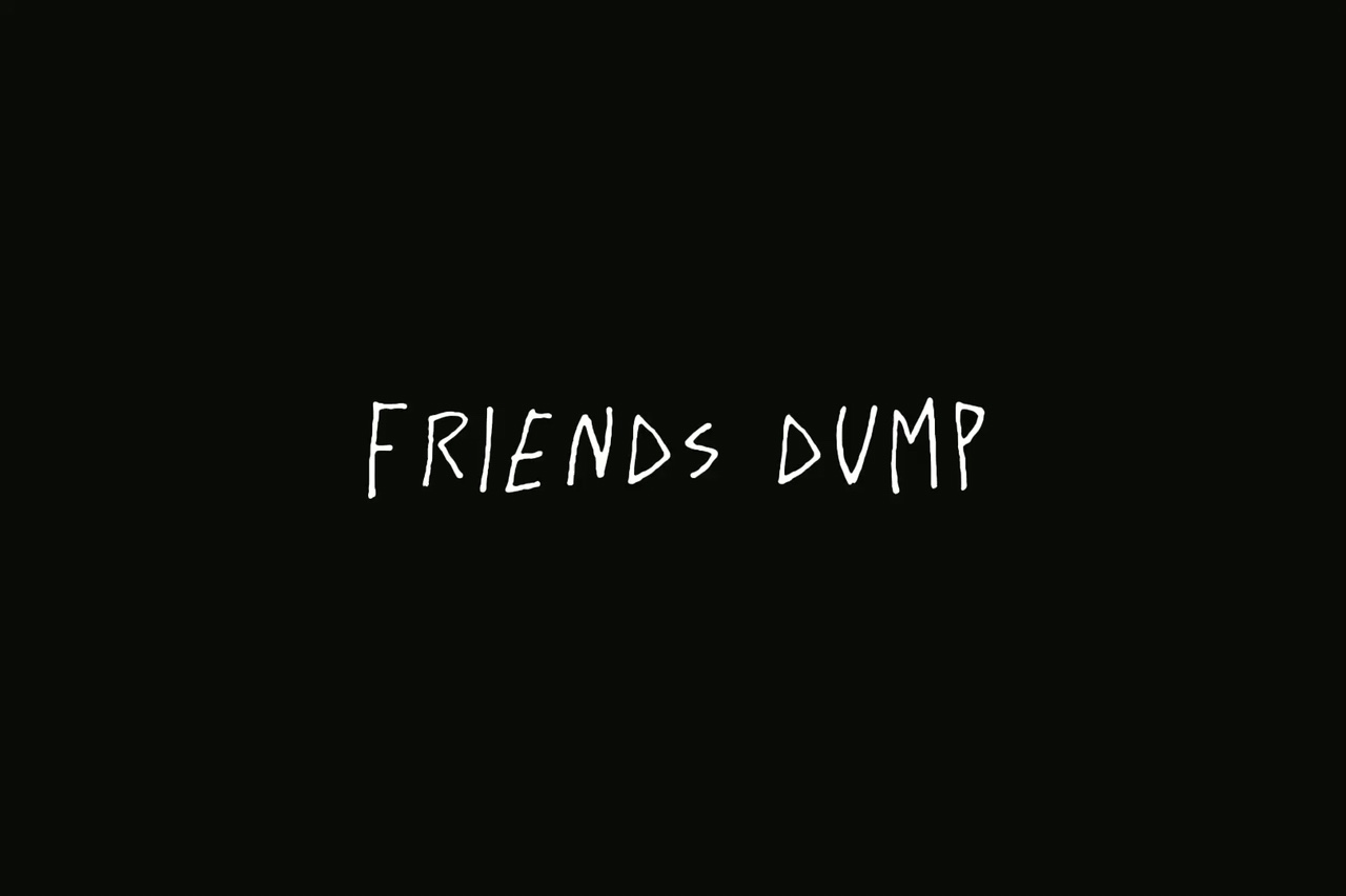 Friends dump