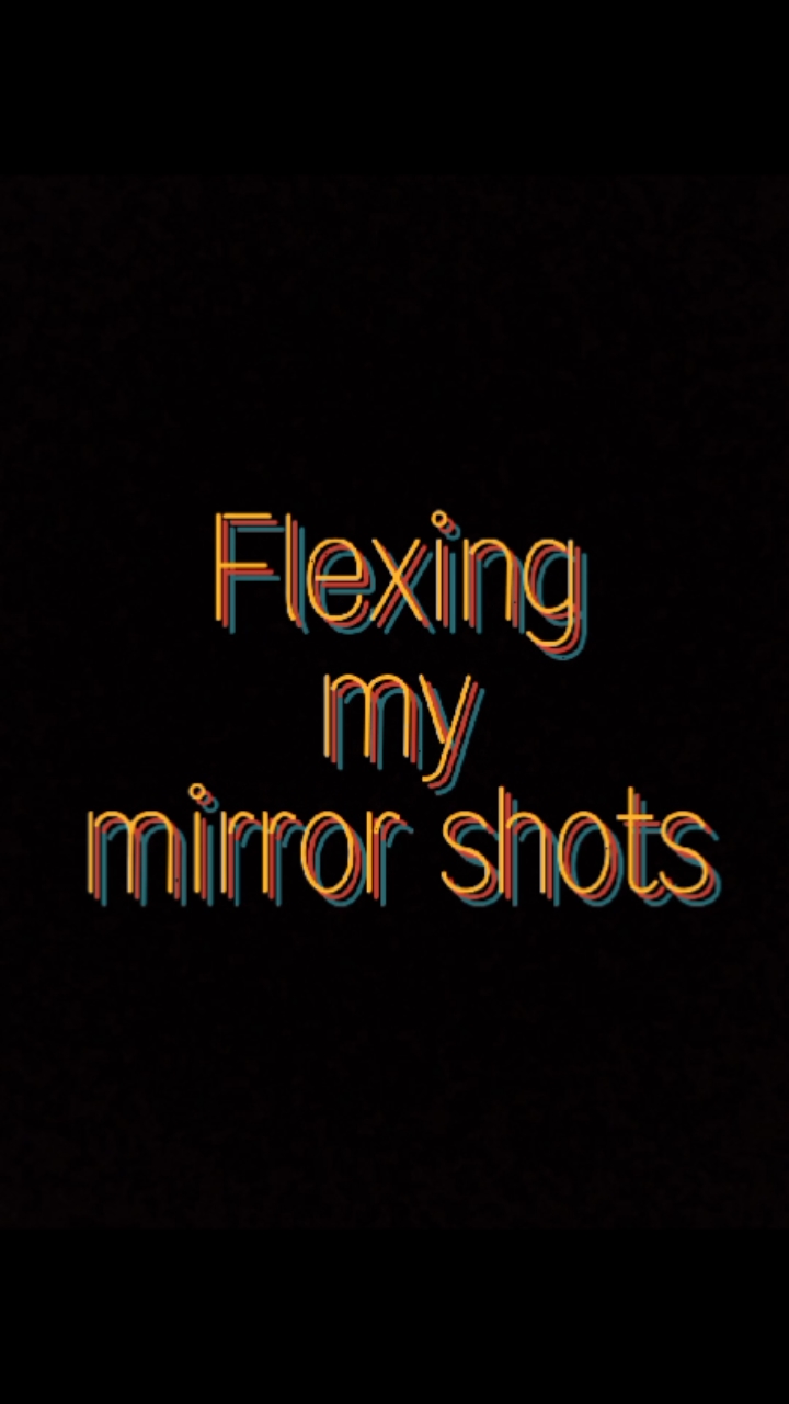#FlexingMyMirrorShot