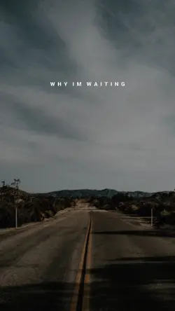 WHY IM WAITING