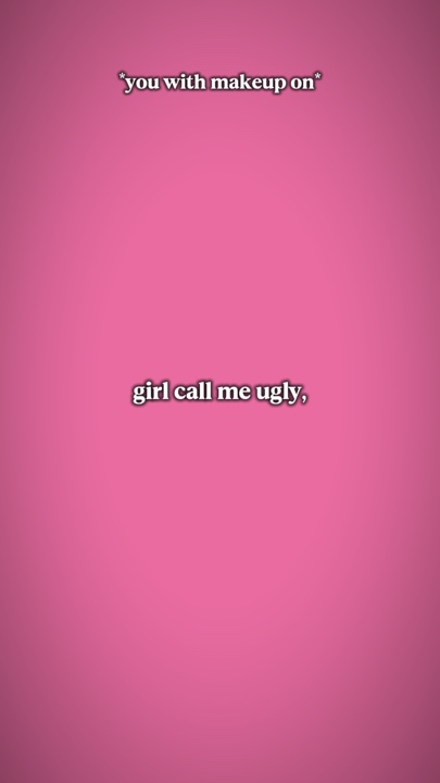 girl call me ugly