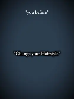 Change ur hairstyle 