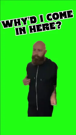 WHY'D I COME IN ERE