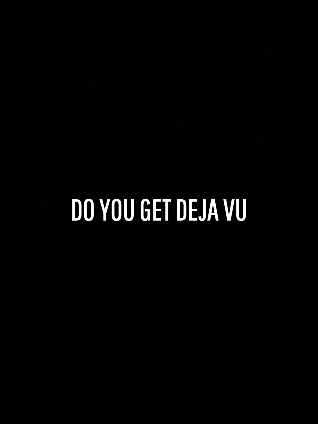 Do you get deja vu?