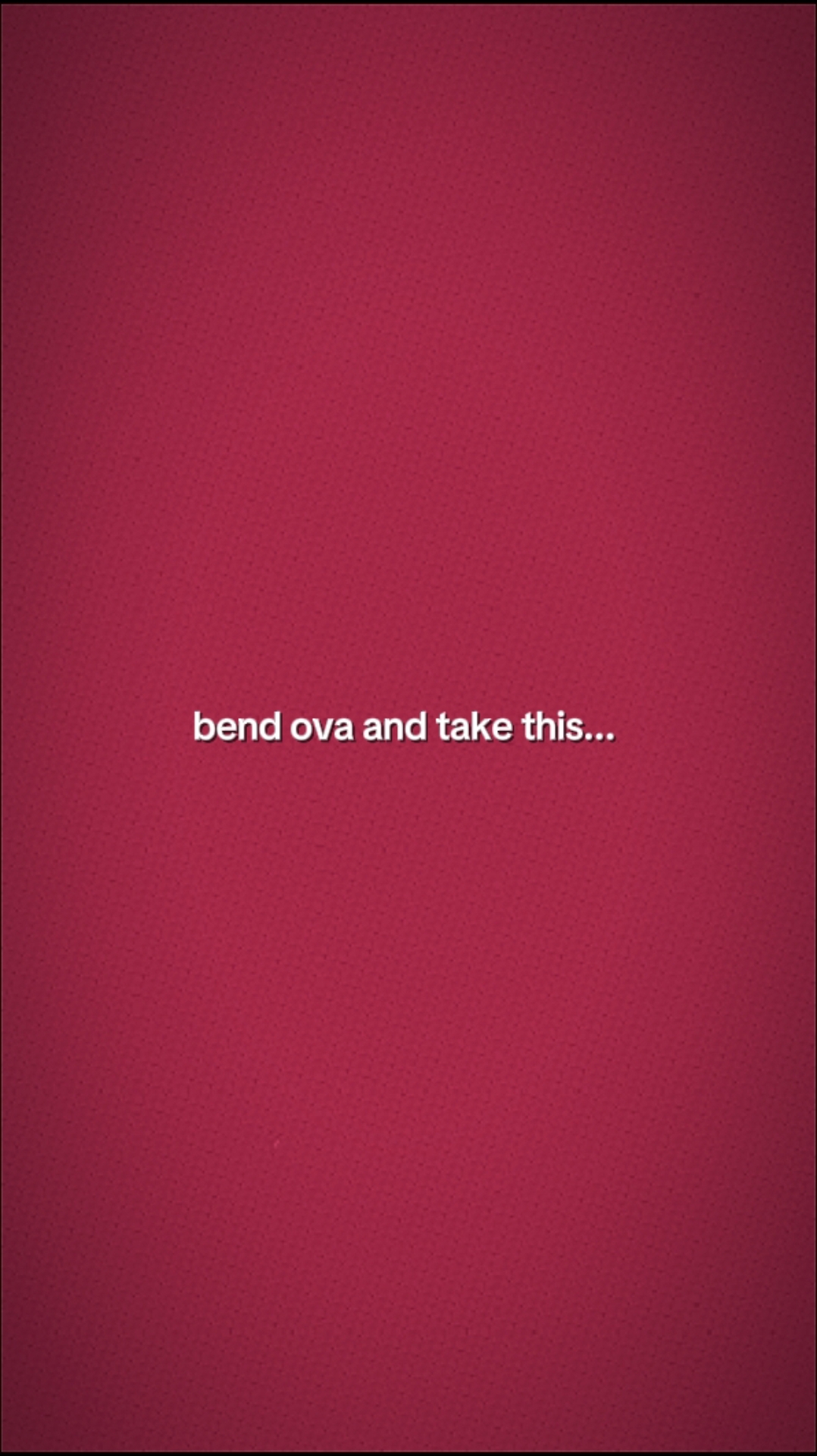 Bend Over. 