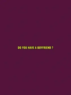 have a boyfriend?