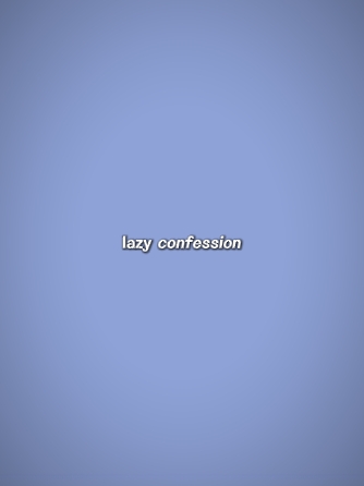 Lazy Confession