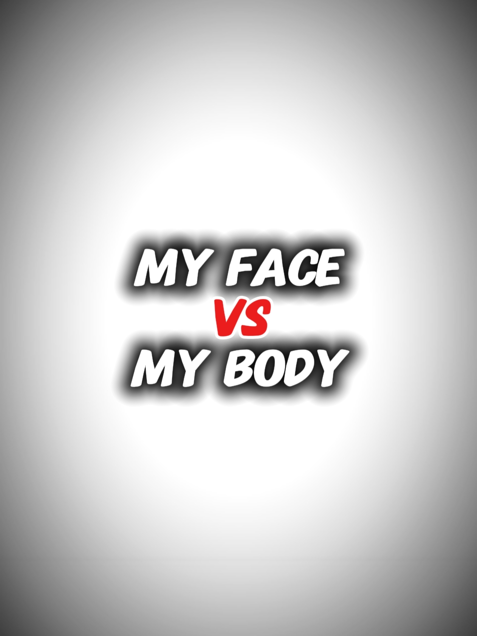 My Face Vs. My Body