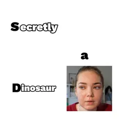 Secretly a Dinosaur