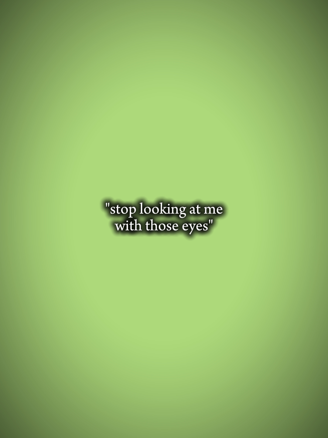 stop looking at me