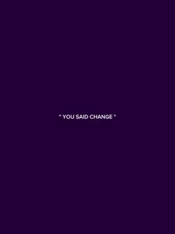 you said change