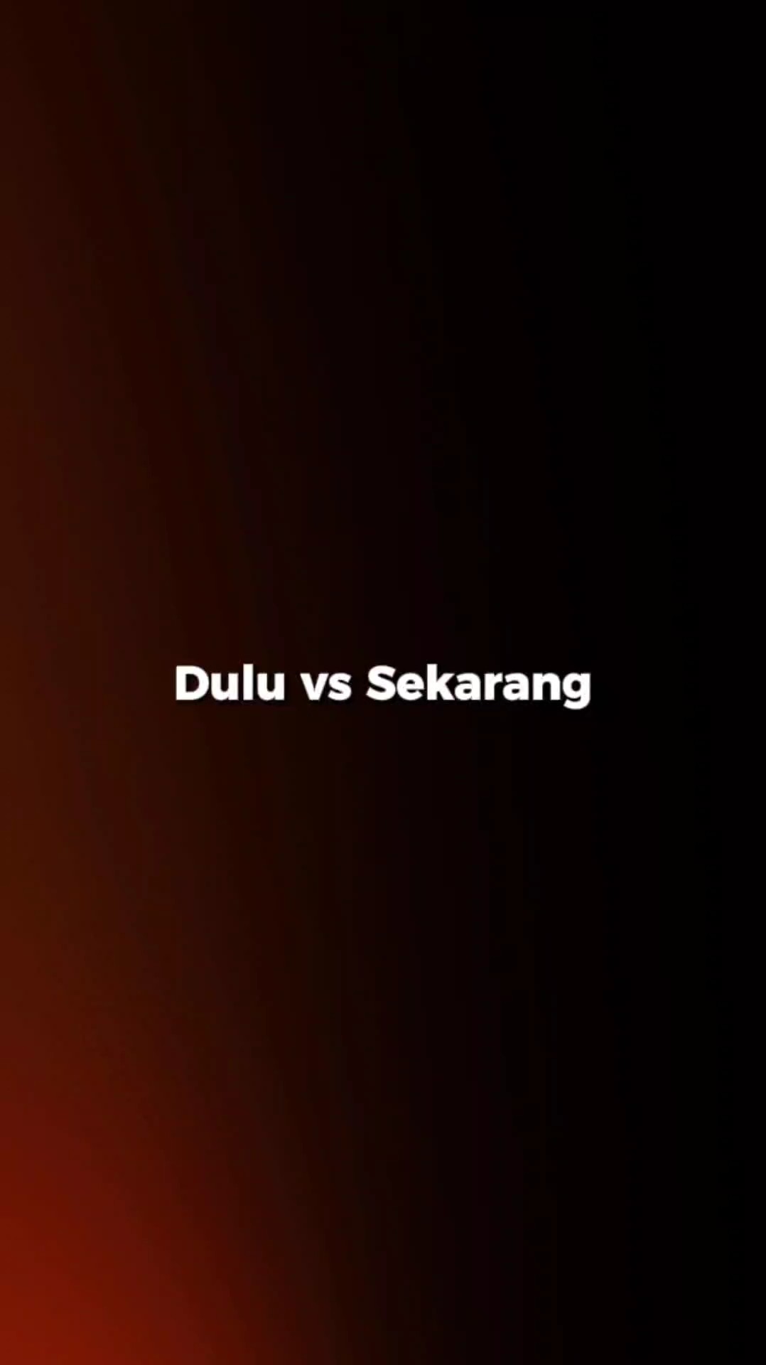 Dulu vs Sekarang