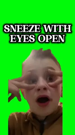 SNEEZE WITH
EYES OPE