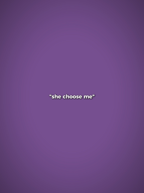 she choose me?