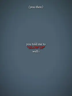 you told me to