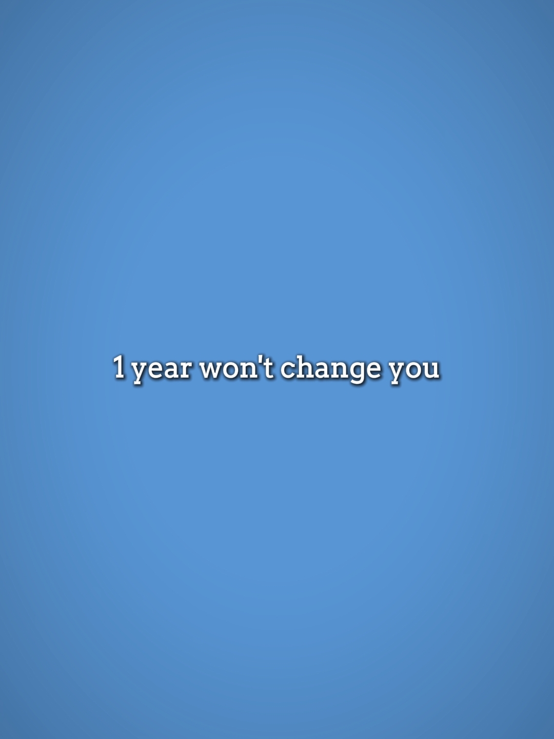1yr won't change you