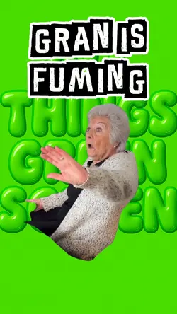 Gran Is Fuming