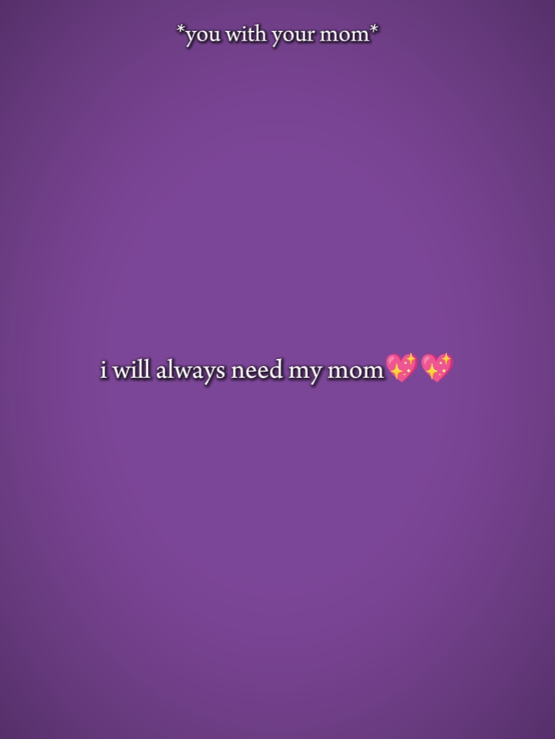 always need my mom
