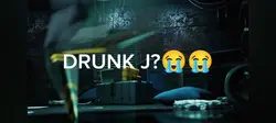 DRUNK J??