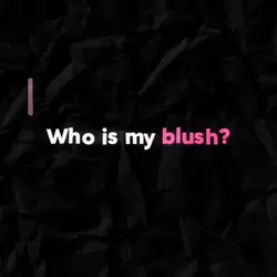 WHO IS MY BLUSH