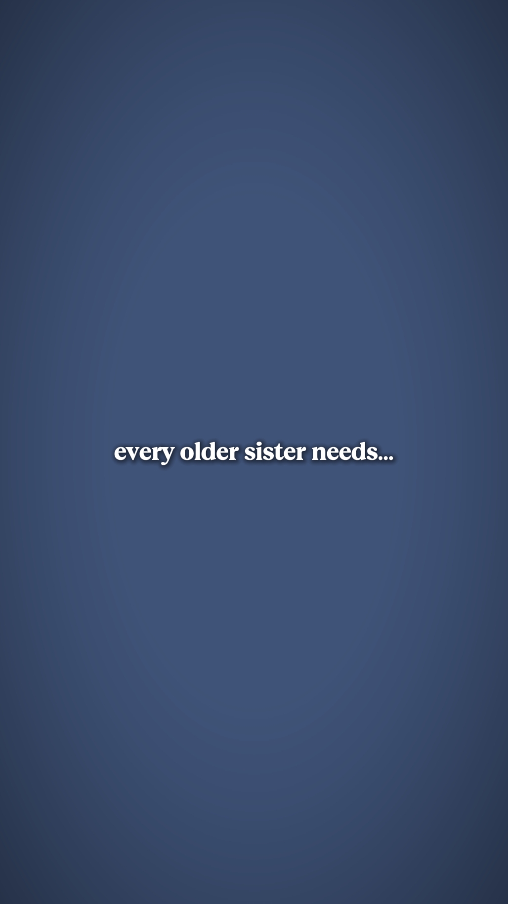 Everyoldersisterneed
