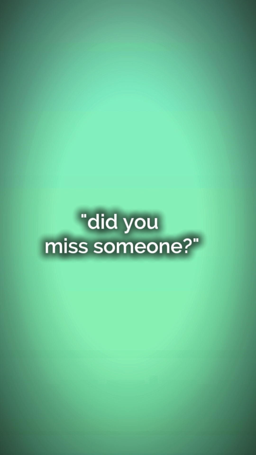 did u miss someone 