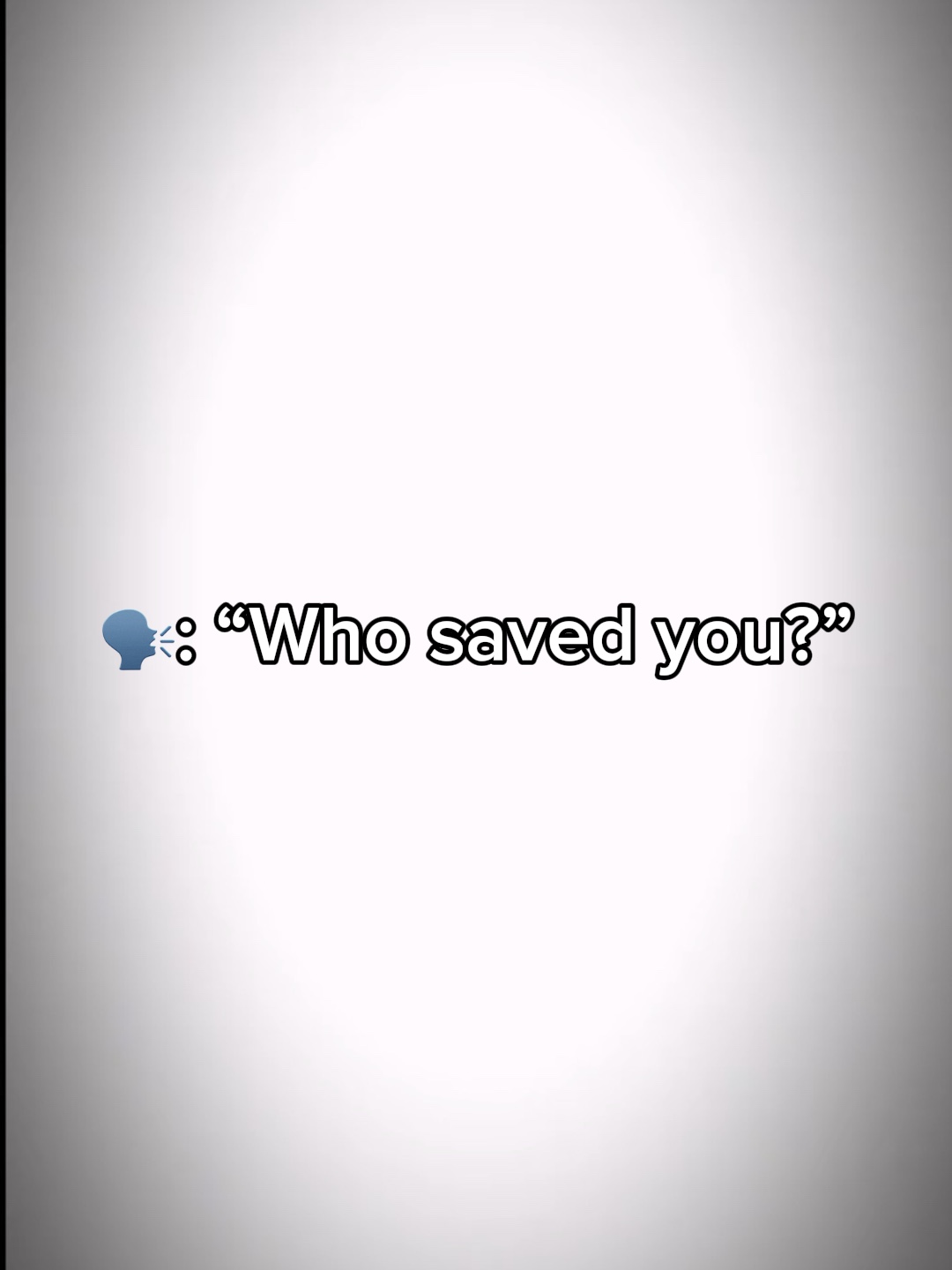 Who saved you?