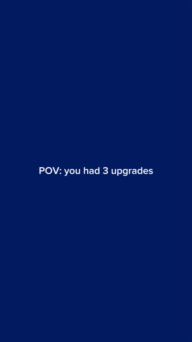 pov:your 3 upgrades