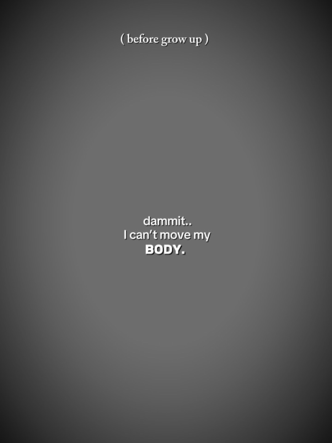 I can’t move my body