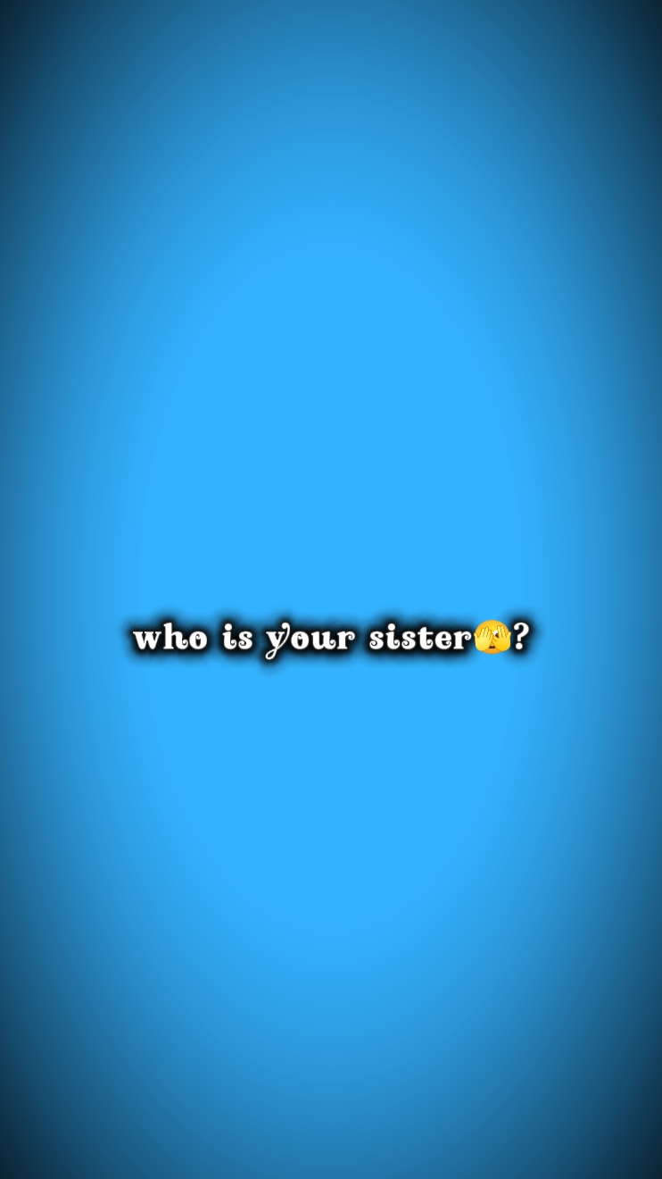 Wer ist Ihre Schwester?