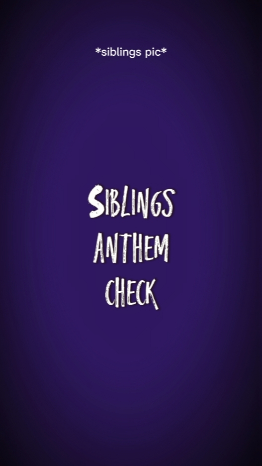 Siblings Anthem!