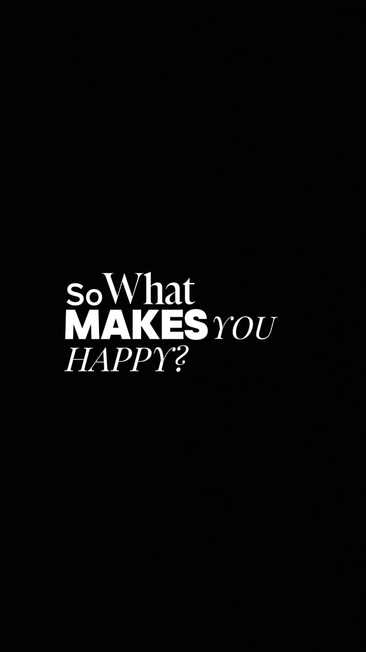WHAT MAKES YOU HAPPY