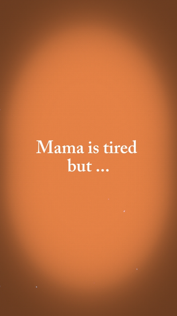 Mamá está cansada pero...