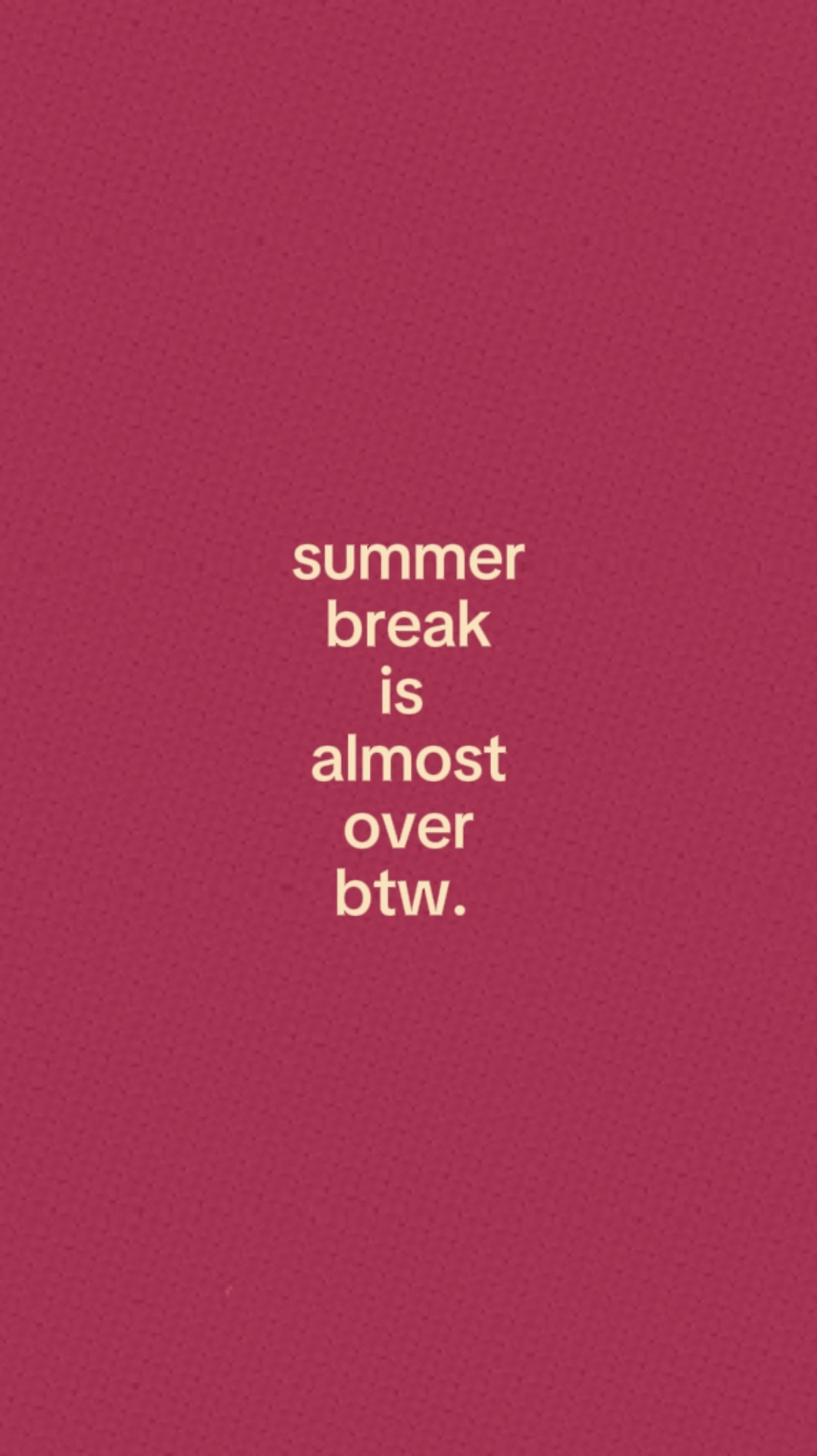 Summer Break. 