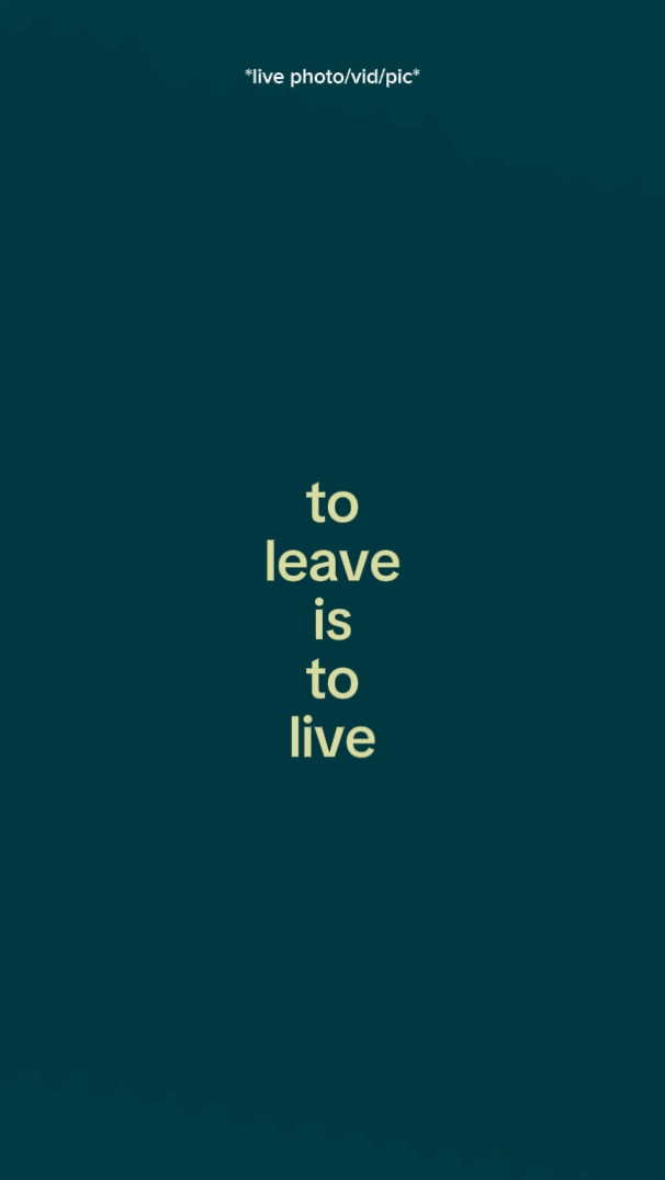 To leave is to live