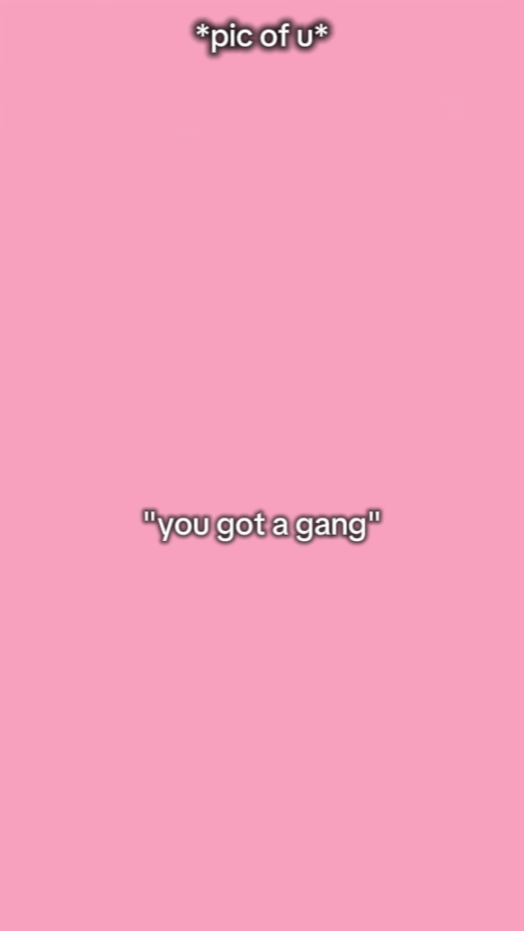 YOU GOT A GANG