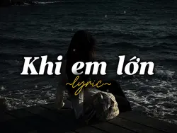KHI EM LỚN