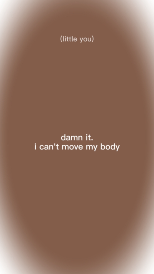 I CAN'T MOVE MY BODY