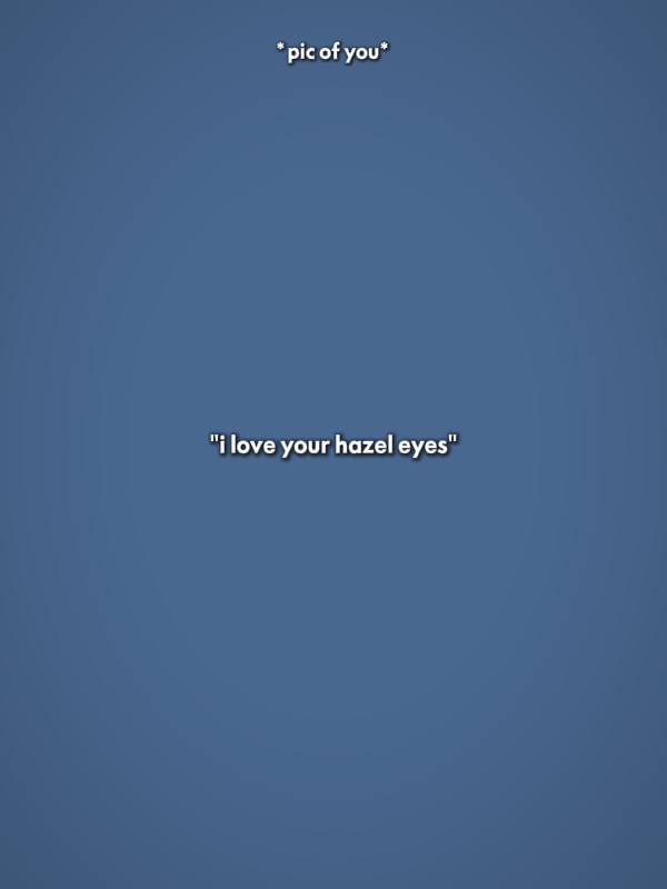 Ich liebe deine haselnussbraunen Augen