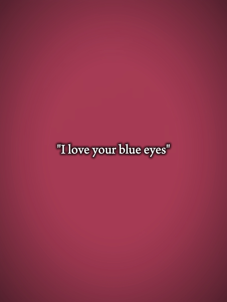 i love ur blue eyes 