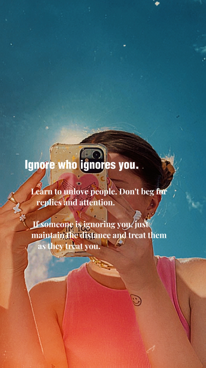 Ignore who ignores u