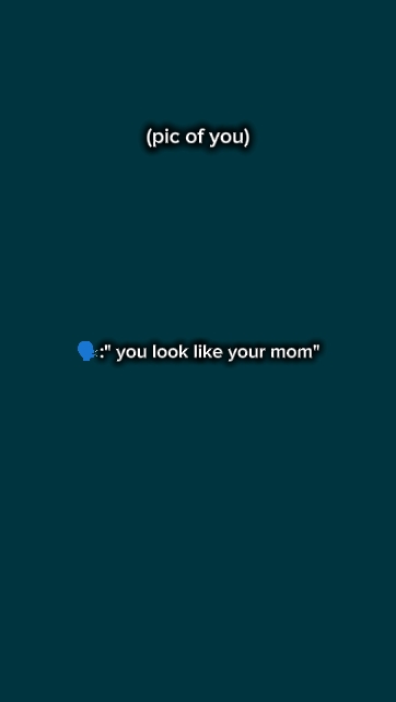 u look like ur mom