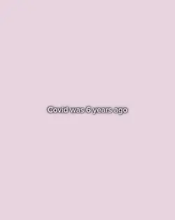 Covid was 6 yrs ag
