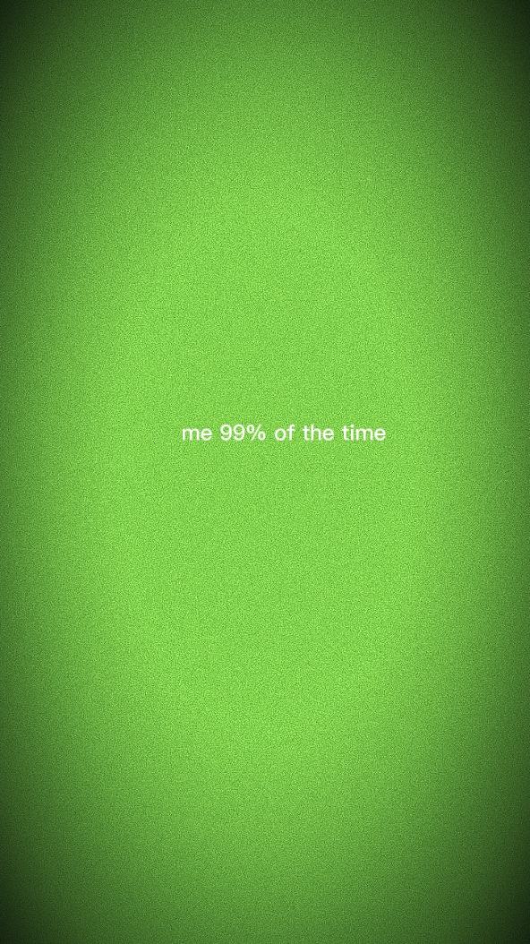 Yo el 99% del tiempo