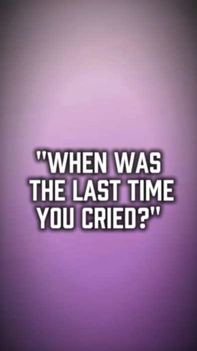 last time u cried