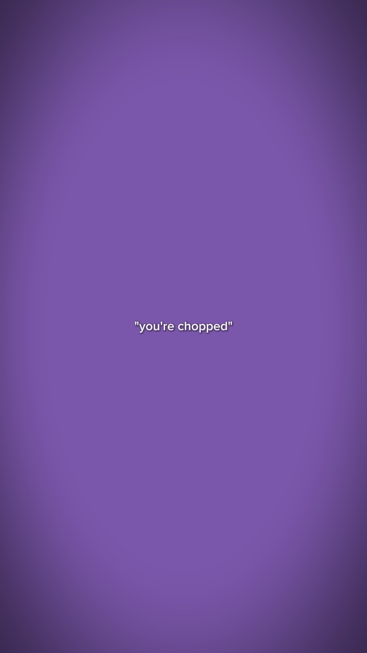you’re chopped 