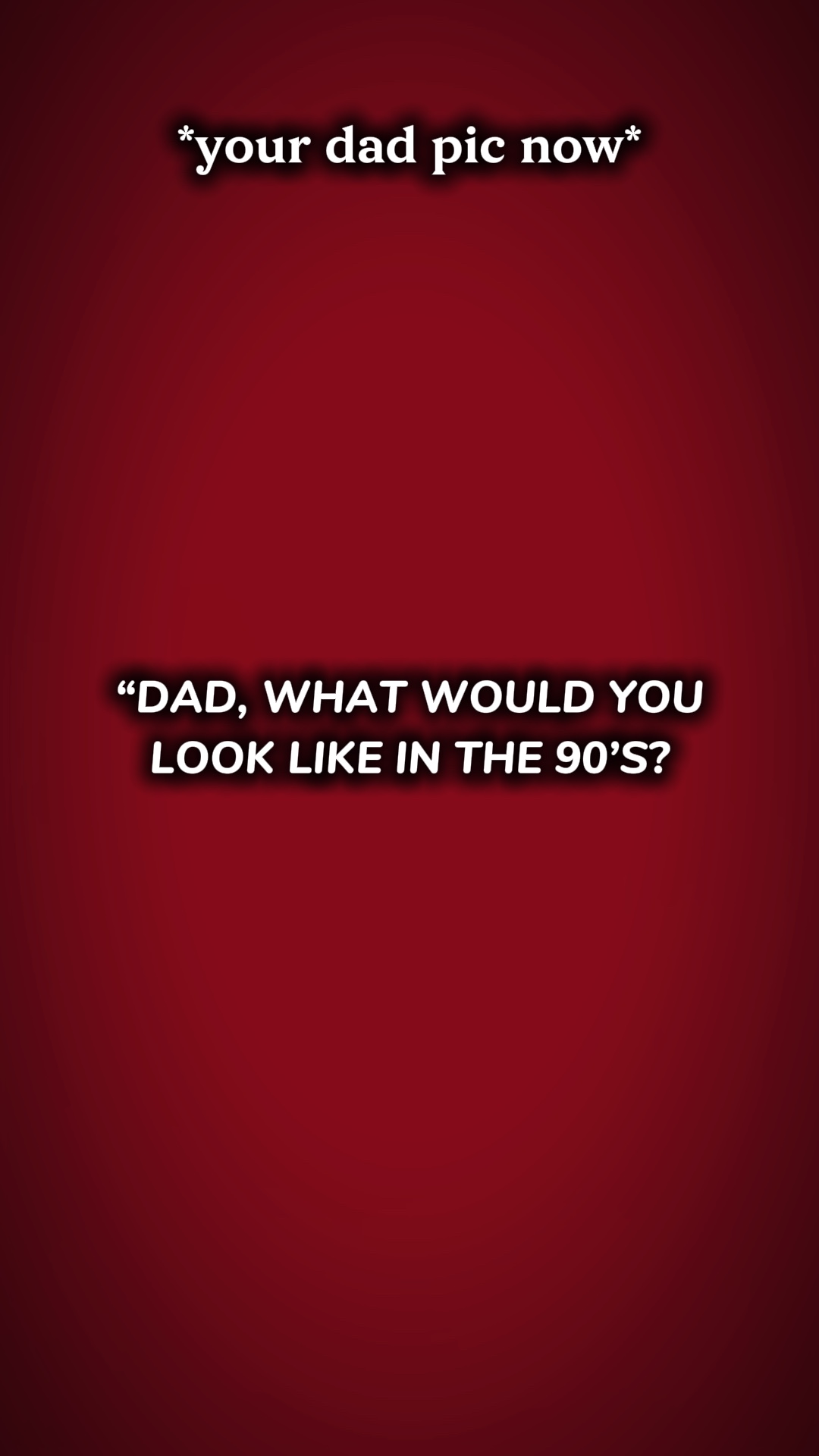 Ur dad in 90’s