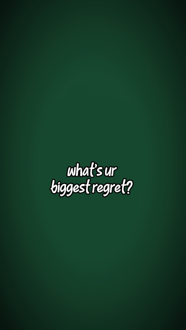 ur biggest regret